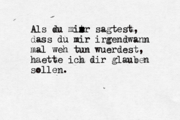 Als du mit r x x x e x sr sagtest, dass du mir irgendwann mal weh tun wuerdest, haette ich dir glauben sollen