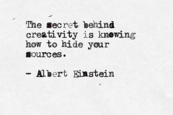 The secret behins d d creativity is knowing how to hide your sources . ~ ~~ - Albert Einstein