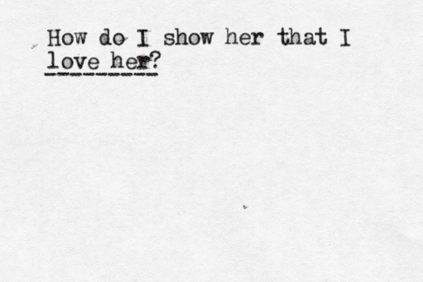 How do I show her that I love her? --------