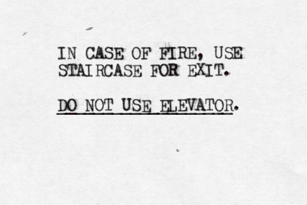IN CASE OF FIRE, USE STAIRCASE FOR EXIT. DO NOT USE ELEVATOR. ___________________