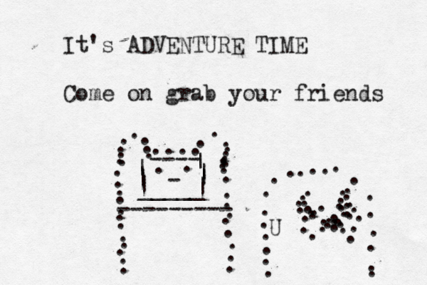It's ADVENTURE TIME Come on grab your friends . . . . . . . . . .... . . . . . . . . . . . . . . . . . . ---- | | | | | | | _____ . . — - . . . . . . . . . . . . . . --------- . . . . . . . . . . . . . . . . . . . . . . . . . . . . . . . . . . . . . . . . . . . . . . . . . . . . . . . . . . U