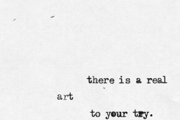 there is a real art to your try.