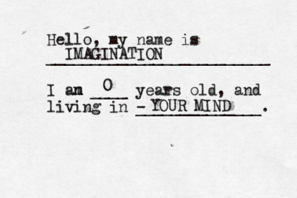 Hello, my name is _________________________ I an m m ____ years old , and living in - _____________ IMAGINATION 0 YOUR MIND