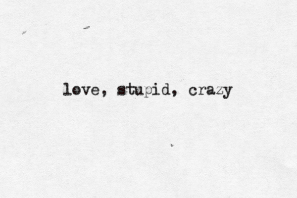 love, stupid, crazy