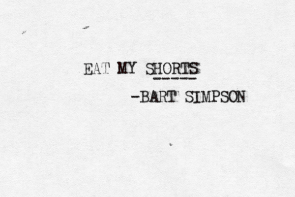 EAT MY SHORTS ----- -BART SIMPSON