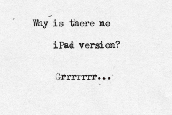 Why is there no iPad version? Grrrrrrr… ..