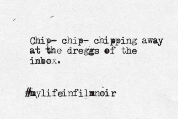 Chip- chip- chipping away at the dreggs of the inbox . #mylifeinfilmnoi