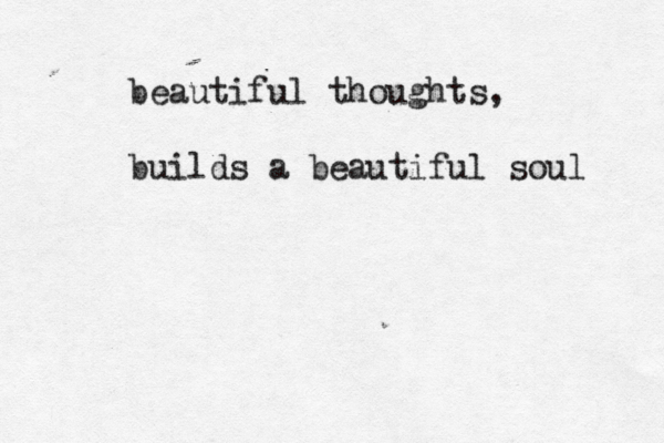 beautiful thoughts, builds a beautiful soul