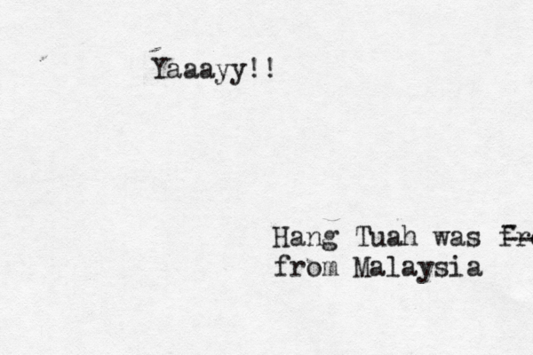 Hang Tuah was from from Malaysia - -- Yaaayy!!