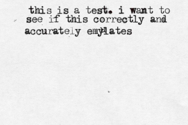 this is a test. i want to see if this correctly and accurately emylates u
