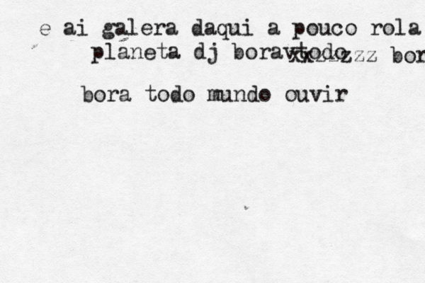 e ai galer a daqui a pouco rola o p planeta dj boravtodo xxzzzzz bora td bora todo mundo ouvir