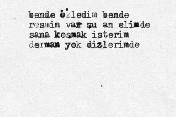 bende ö ozledim bende resmin var su an elimde sana kosmak isterim derman yok dizlerimde . . . . z z