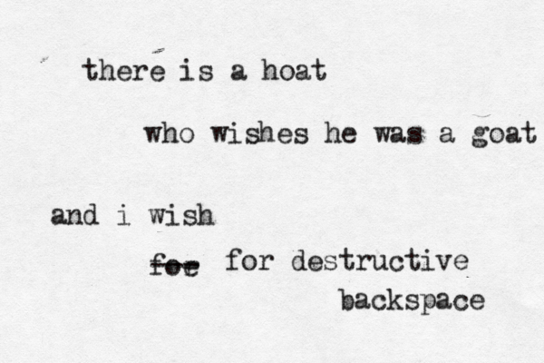 there is a hoat who wishes he was a goat an d i wish foe r --- for destructive backspace
