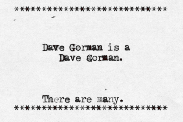 Dave Gorman is a Dave a Gorman. There are many . **************************** ****************************