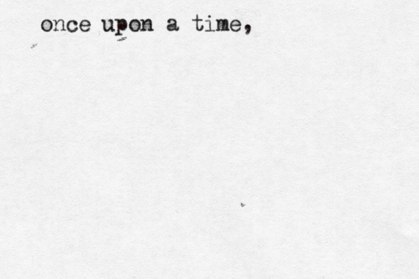 once upon a time,