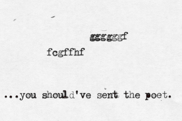 ggggggf fcgffh ...you should've sent the poet.