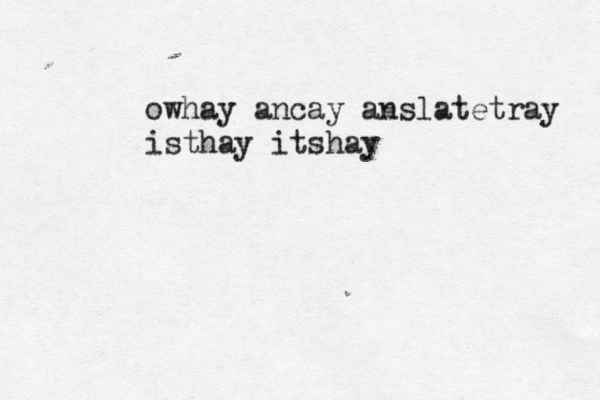 owhay ancay anslatetray isthay itsha