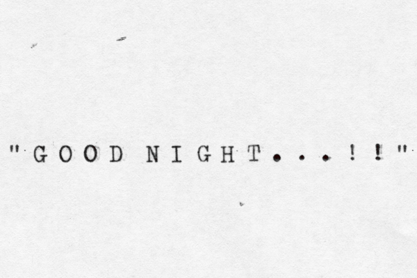 " G O O D N I G H T . . . ! ! "