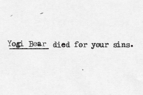 _________ died for your sins Yogi Bear