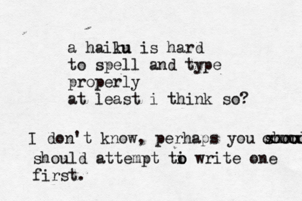 a hailu ku is hard to spell and type properly at least i think so I don't know, perhaps you shoul xxxxx ooooo should attempt ti o o write one first