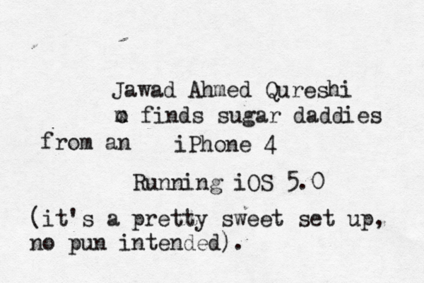Jawad Ahmed Qureshi iPhone 4 Running iOS 5. m x o finds sugar daddies from an (it's a pretty sweet set up, no pun intended)