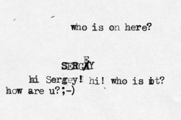 who is on here SERGAY / E hi Serge hi! who is ot i i ? how are u?;-)