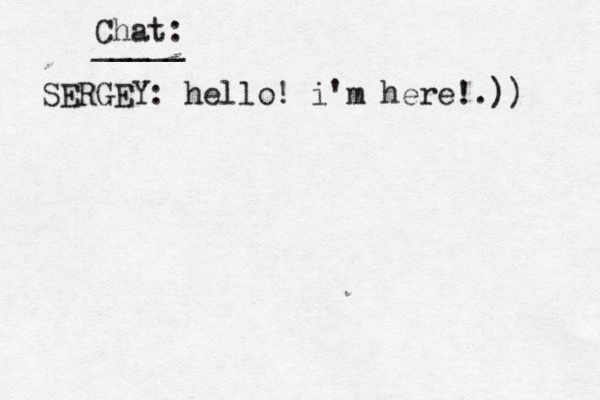 Chat: _____ SERGEY: hello! i' m here!.))