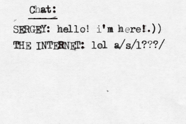 Chat: _____ SERGEY: hello! i' m here!.) THE INTERNET: lol a/s/l???/