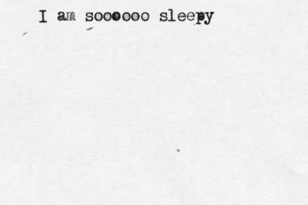 I am soooooo sleepy