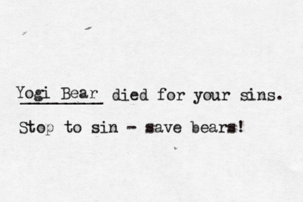 _________ died for your sins Yogi Bea Stop to sin - save bears!