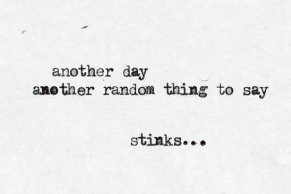 another day another random thing to sa stinks...
