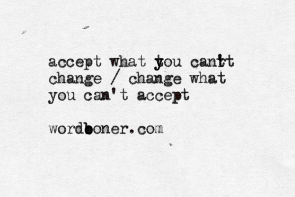 accept what t y you canr t 't change / change what you can't accept wordo b boner.co