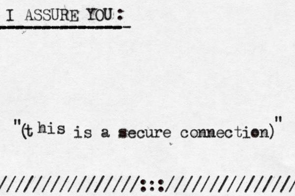 I ASSURE YOU his t is a secure connection) ( //////////////////::://////////////// -------------- -------------- ---------------- " " :