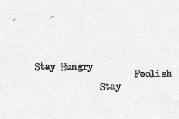 Stay Hungry Stay Foolish