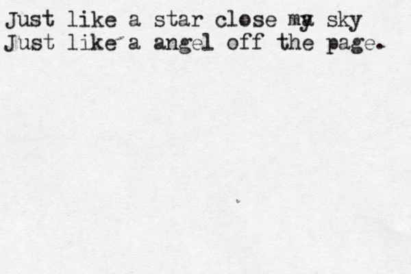 Just like a star close ma y sky Just like a angel off the page.