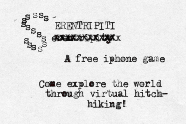 s s s ss s s s s s s s s s s erentripity xxxxxxxxxxx xxxxxxxxxxxx ERENTRIPITI A free iphone game Come explore the world through virtual hitch- hiking