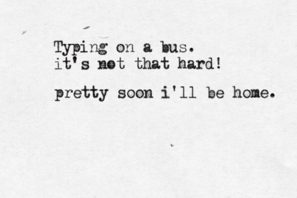 Typing on a bus . it's not that hard! pretty soon i'll be home .