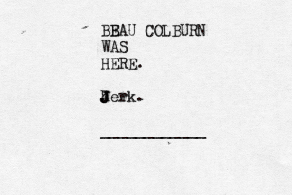 BB EAU COLBURN WAS HERE . herk J J J . ____________