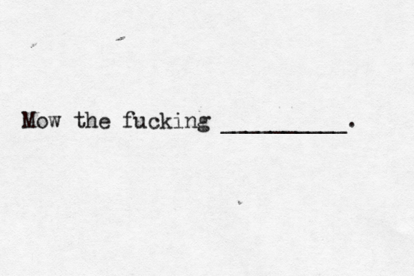 Mow the fucking __________.