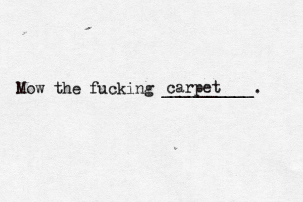 Mow the fucking __________ carpet