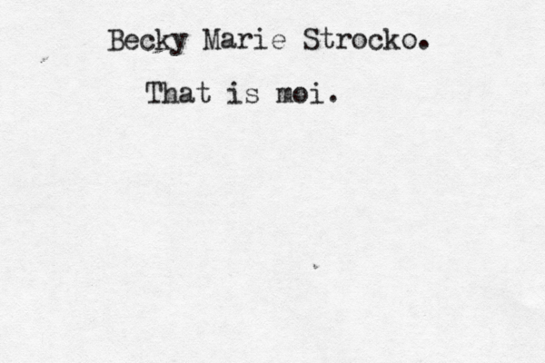 Becky Marie Strocko. That is moi.