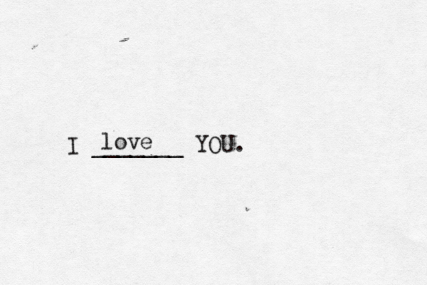 I _______ YOU. love