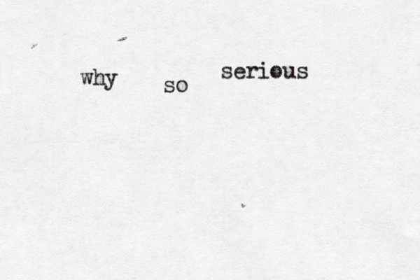 why so serious