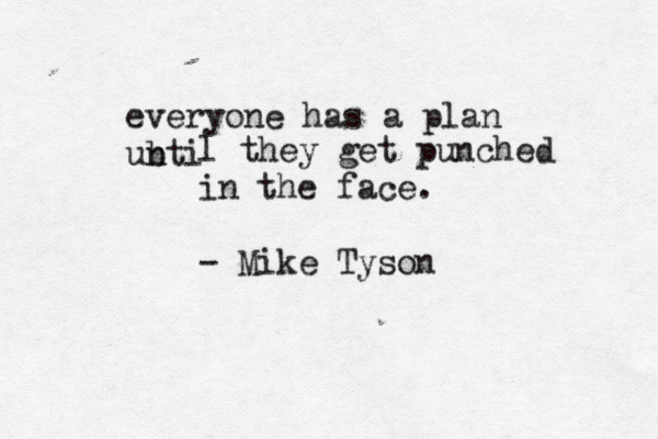 everyone has a plan ubti n l they get punched in the face. - Mike Tyso