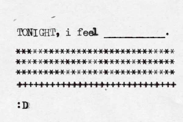 T TONIGHT, i feel ___________. ***************************** ***************************** ***************************** • +++++++++++++++++++++++++++++ :