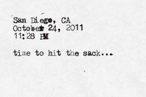 San Diego, CA Octobet r 24, 2011 11:28 PM time to hit the sack..