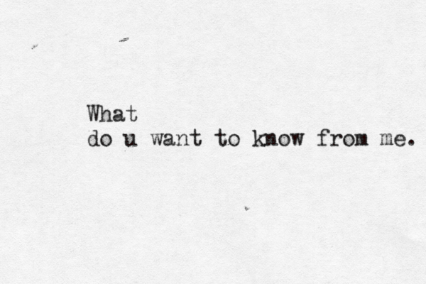 What do u want to know from me.