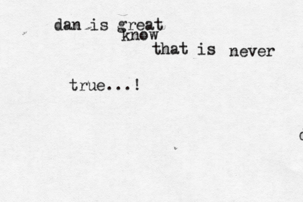 d dan is great know that is true. never