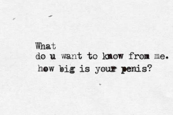 What do u want to know from m how big is your penis?