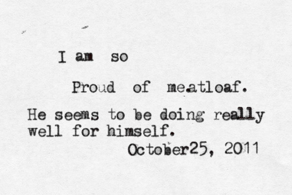 I a m so Proud of me. October25, 201 atloaf. He seems to be doing really well for himself